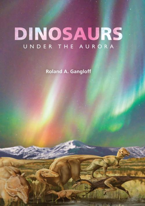 Cover of the book Dinosaurs under the Aurora by Roland A. Gangloff, Indiana University Press