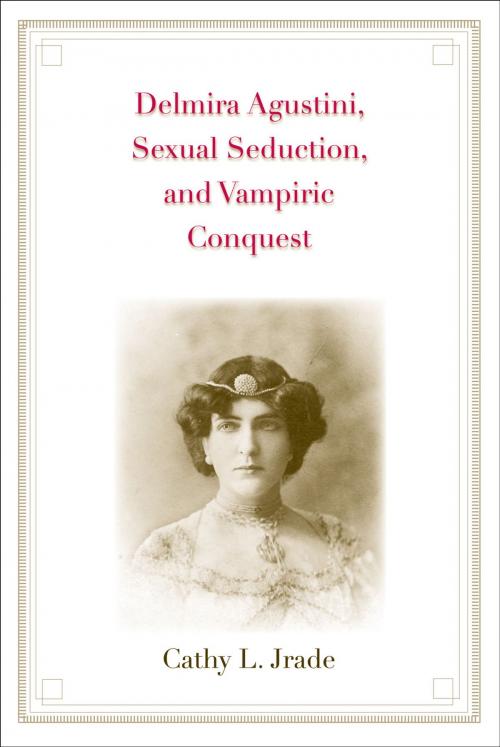 Cover of the book Delmira Agustini, Sexual Seduction, and Vampiric Conquest by Cathy L. Jrade, Yale University Press