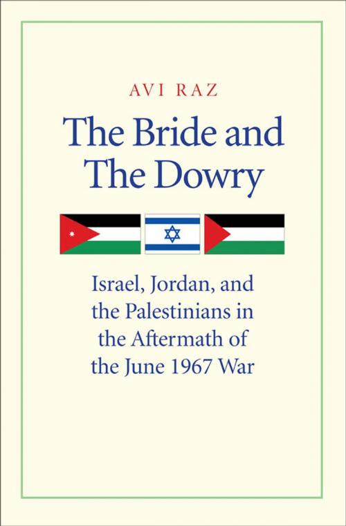 Cover of the book The Bride and the Dowry: Israel, Jordan, and the Palestinians in the Aftermath of the June 1967 War by Avi Raz, Yale University Press