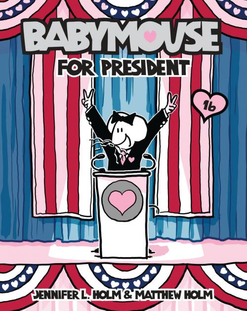 Cover of the book Babymouse #16: Babymouse for President by Jennifer L. Holm, Matthew Holm, Random House Children's Books