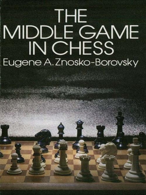 Cover of the book The Middle Game in Chess by Eugene Znosko-Borovsky, Dover Publications