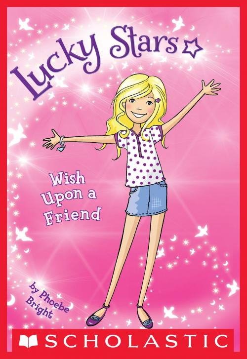 Cover of the book Lucky Stars #1: Wish Upon a Friend by Phoebe Bright, Scholastic Inc.