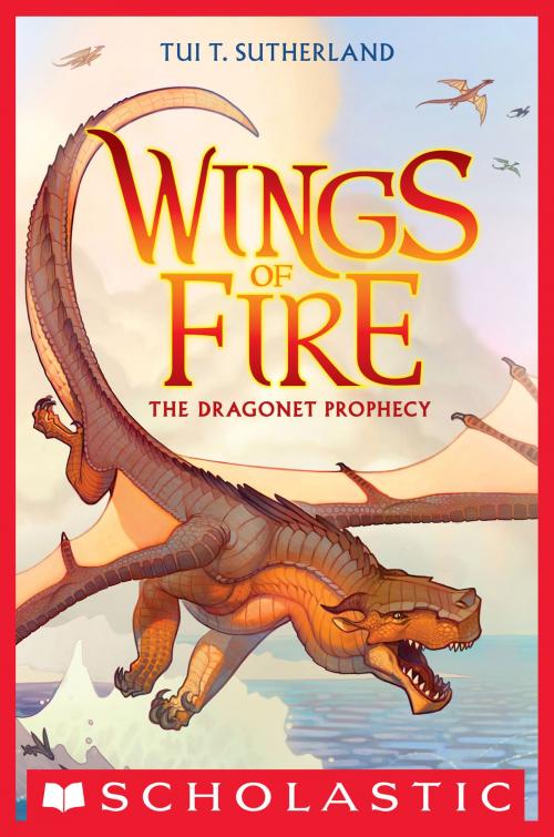 Cover of the book Wings of Fire Book One: The Dragonet Prophecy by Tui T. Sutherland, Scholastic Inc.