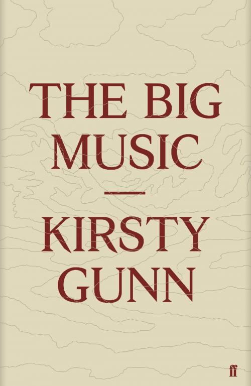 Cover of the book The Big Music by Kirsty Gunn, Faber & Faber