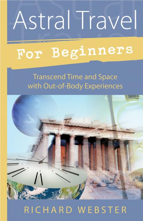 Cover of the book Astral Travel for Beginners: Transcend Time and Space with Out-of-Body Experiences by Richard Webster, Llewellyn Worldwide, LTD.