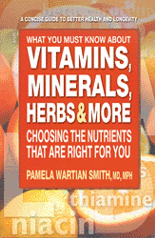 Cover of the book What You Must Know About Vitamins, Minerals, Herbs & More by Pamela Wartian Smith, Square One Publishers