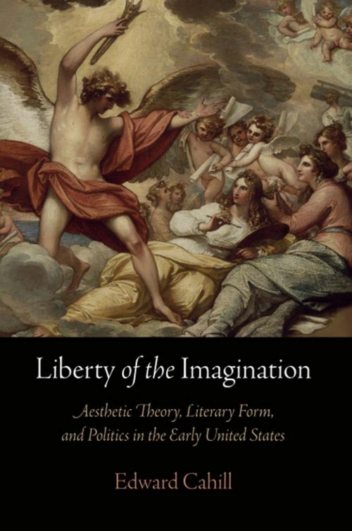 Cover of the book Liberty of the Imagination by Edward Cahill, University of Pennsylvania Press, Inc.