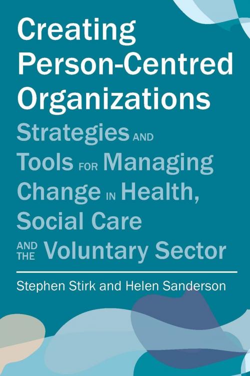 Cover of the book Creating Person-Centred Organisations by Stephen Stirk, Helen Sanderson, Jessica Kingsley Publishers