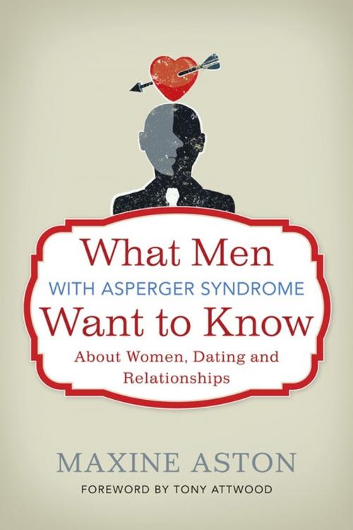 Cover of the book What Men with Asperger Syndrome Want to Know About Women, Dating and Relationships by Maxine Aston, Jessica Kingsley Publishers