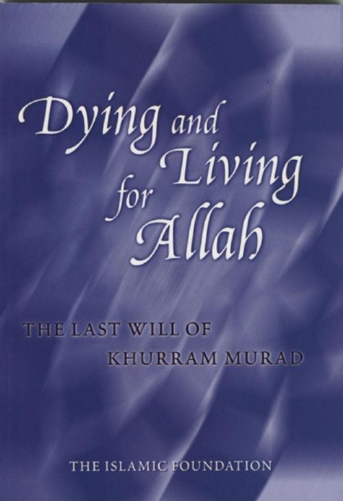 Cover of the book Dying and Living for Allah: The Last Will of Khurram Murad by Khurram Murad, Kube Publishing Ltd