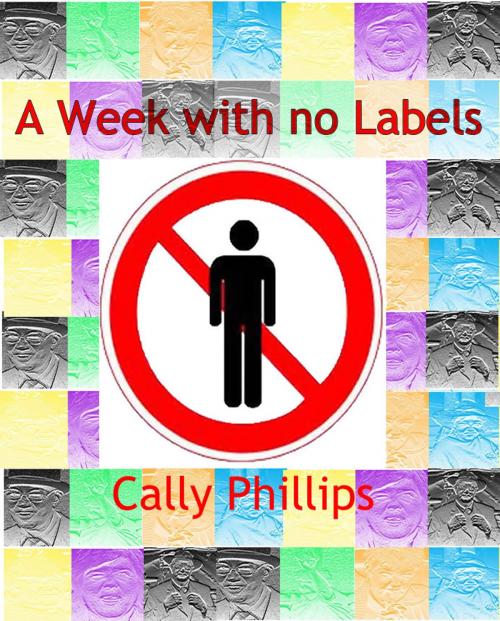 Cover of the book A Week With No Labels by Cally Phillips, HoAmPresst Publishing