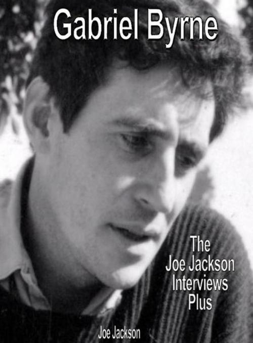 Cover of the book Gabriel Byrne: The Joe Jackson Interviews Plus by Joe Jackson, Joe Jackson