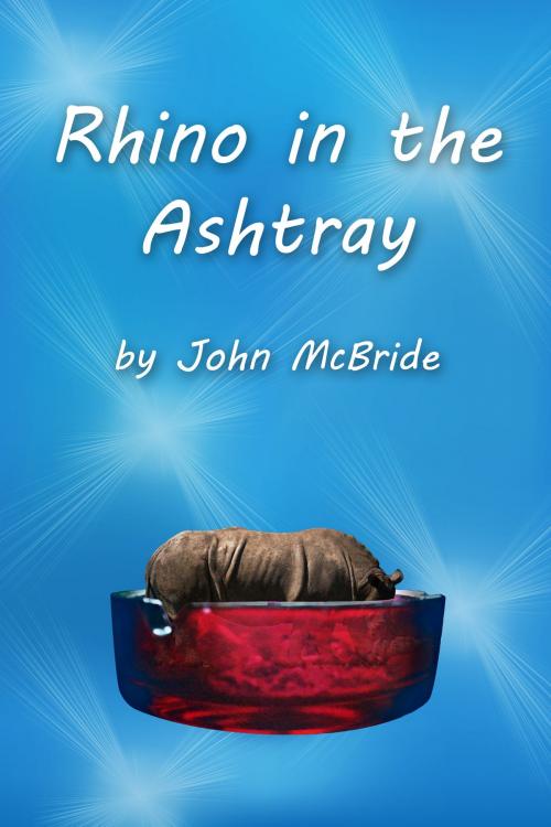 Cover of the book Rhino in the Ashtray by John McBride, John McBride