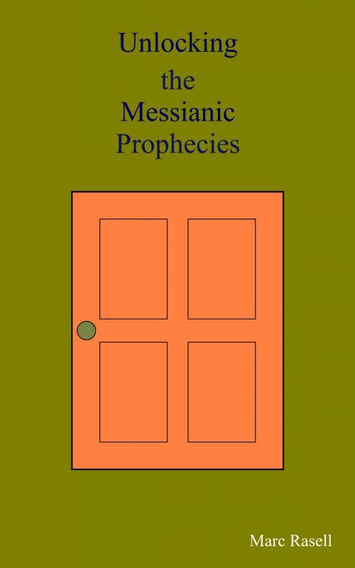 Cover of the book Unlocking the Messianic Prophecies by Marc Rasell, Marc Rasell