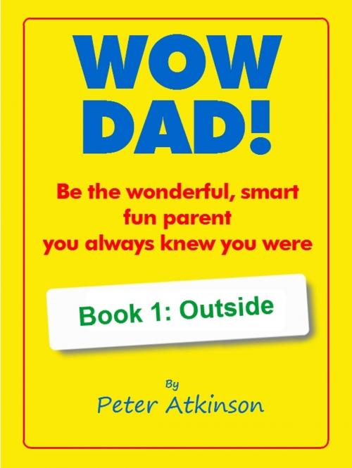 Cover of the book WOW DAD! Book 1: Outside by Peter Atkinson, Best Guess Publishing