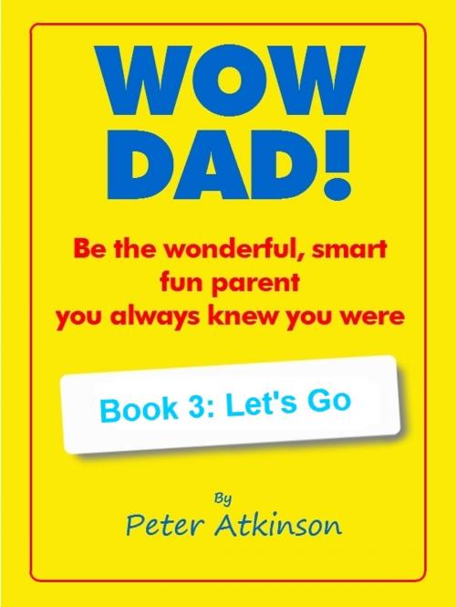Cover of the book WOW DAD! Book 3: Let's Go by Peter Atkinson, Best Guess Publishing