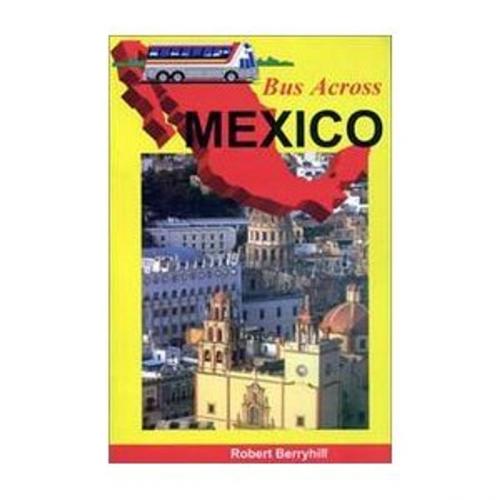 Cover of the book Bus Across Mexico by Robert Berryhill, Bengi Publishing