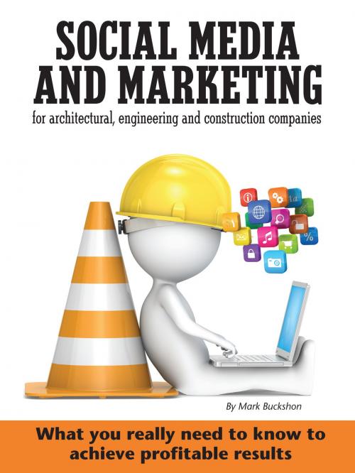 Cover of the book Social media and marketing for architectural, engineering and construction companies What you really need to know to achieve profitable results by Mark Buckshon, Mark Buckshon