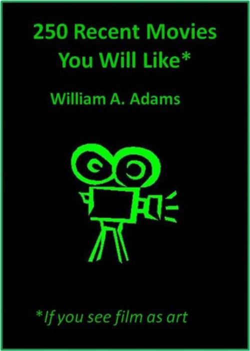 Cover of the book 250 Recent Movies You Will Like If You See Film as Art by William A. Adams, William A. Adams