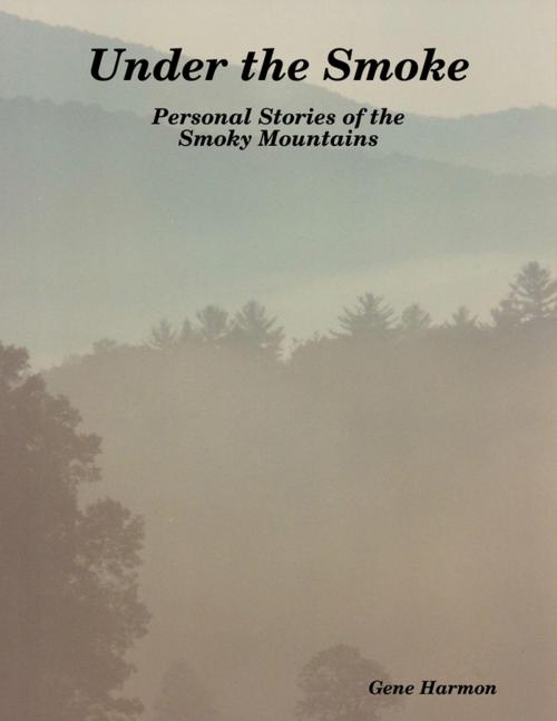 Cover of the book Under the Smoke: Personal Stories of the Smoky Mountains by Gene Harmon, Lulu.com