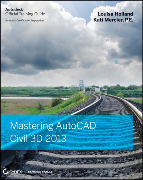 Cover of the book Mastering AutoCAD Civil 3D 2013 by Louisa Holland, Kati Mercier, Wiley
