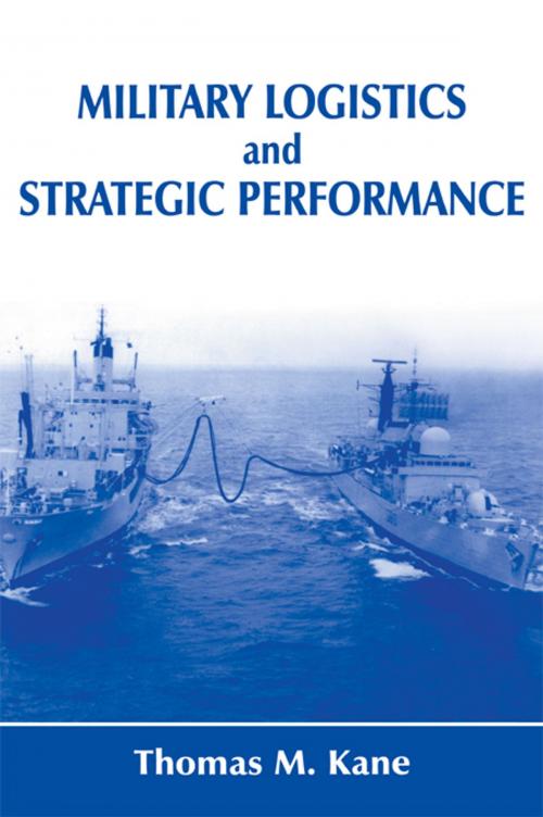 Cover of the book Military Logistics and Strategic Performance by Thomas M. Kane, Taylor and Francis