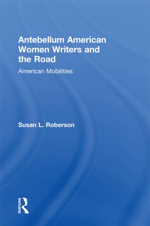 Cover of the book Antebellum American Women Writers and the Road by Susan L. Roberson, Taylor and Francis