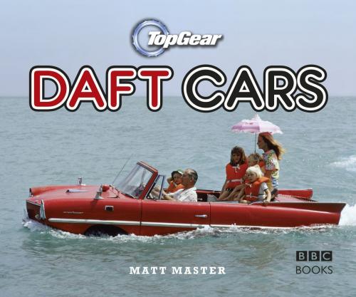 Cover of the book Top Gear: Daft Cars by Matt Master, Ebury Publishing