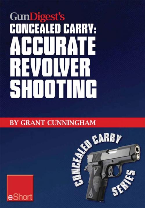 Cover of the book Gun Digest's Accurate Revolver Shooting Concealed Carry eShort by Grant Cunningham, Gun Digest Media