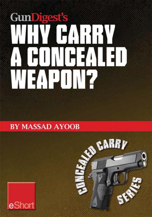 Cover of the book Gun Digest’s Why Carry a Concealed Weapon? eShort by Massad Ayoob, Gun Digest Media