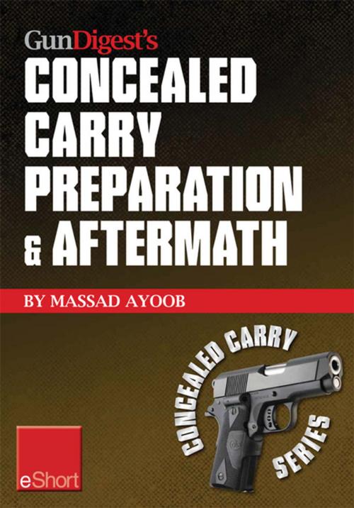 Cover of the book Gun Digest's Concealed Carry Preparation & Aftermath eShort by Massad Ayoob, Gun Digest Media