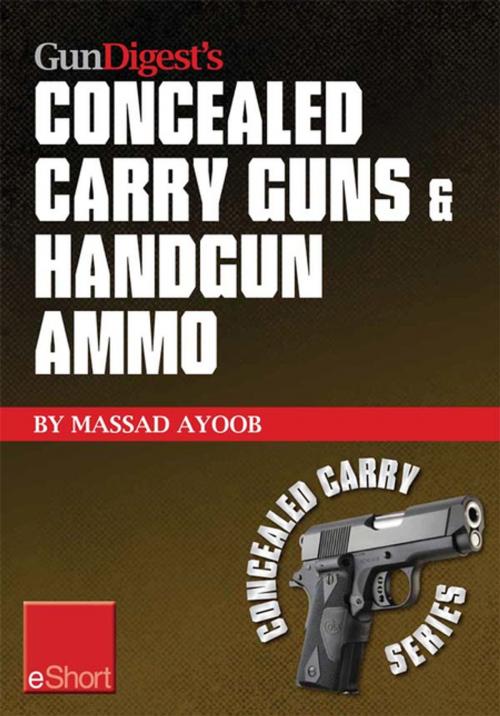 Cover of the book Gun Digest’s Concealed Carry Guns & Handgun Ammo eShort Collection by Massad Ayoob, Gun Digest Media