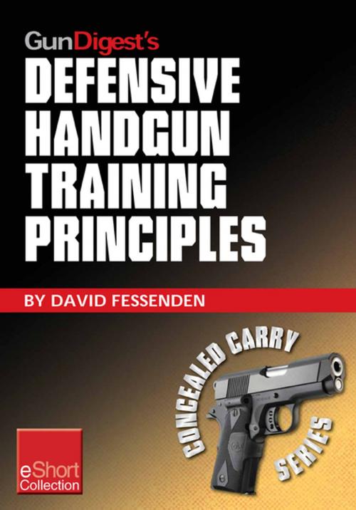 Cover of the book Gun Digest's Defensive Handgun Training Principles Collection eShort by David Fessenden, Gun Digest Media