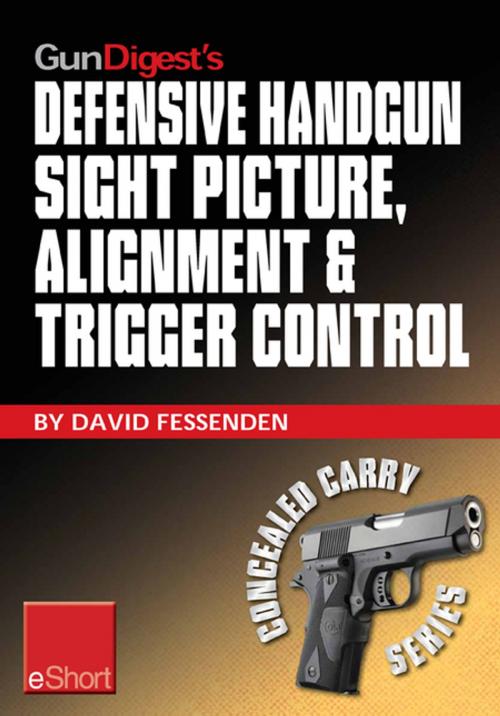 Cover of the book Gun Digest's Defensive Handgun Sight Picture, Alignment & Trigger Control eShort by David Fessenden, Gun Digest Media