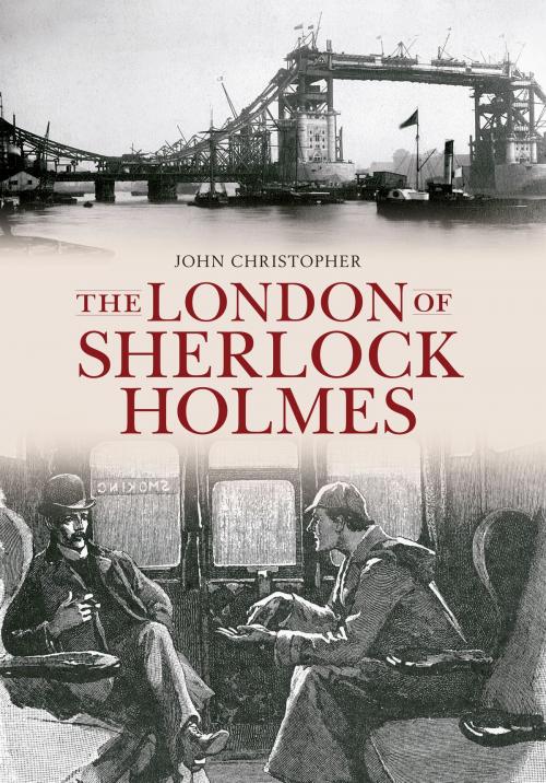 Cover of the book The London of Sherlock Holmes by John Christopher, Amberley Publishing