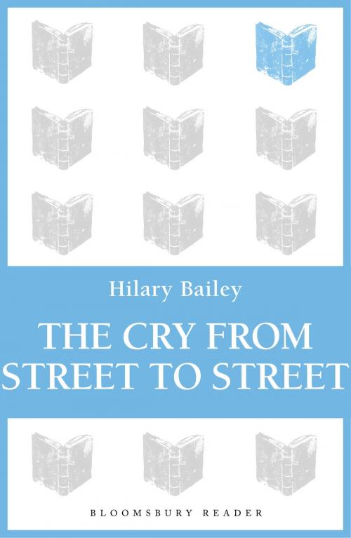 Cover of the book The Cry from Street to Street by Hilary Bailey, Bloomsbury Publishing