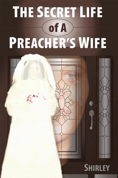 Cover of the book The Secret Life of a Preacher's Wife by Shirley, WestBow Press