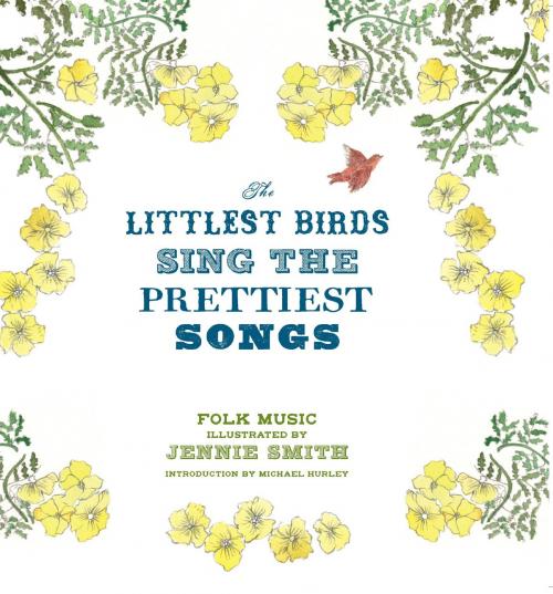 Cover of the book The Littlest Birds Sing the Prettiest Songs by Jennie Smith, Chronicle Books LLC
