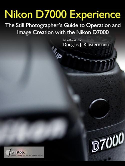 Cover of the book Nikon D7000 Experience - The Still Photographer's Guide to Operation and Image Creation with the Nikon D7000 by Douglas Klostermann, Full Stop.