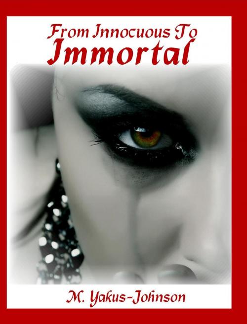 Cover of the book From Innocuous To Immortal by M. Yakus-Johnson, M. Yakus-Johnson