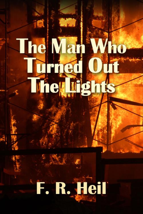 Cover of the book The Man Who Turned Out The Lights by F. R. Heil, F. R. Heil