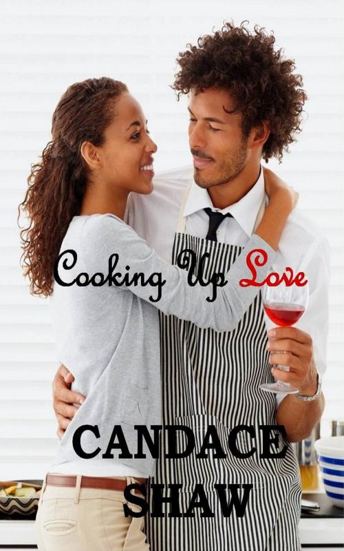 Cover of the book Cooking Up Love by Candace Shaw, Candace Shaw