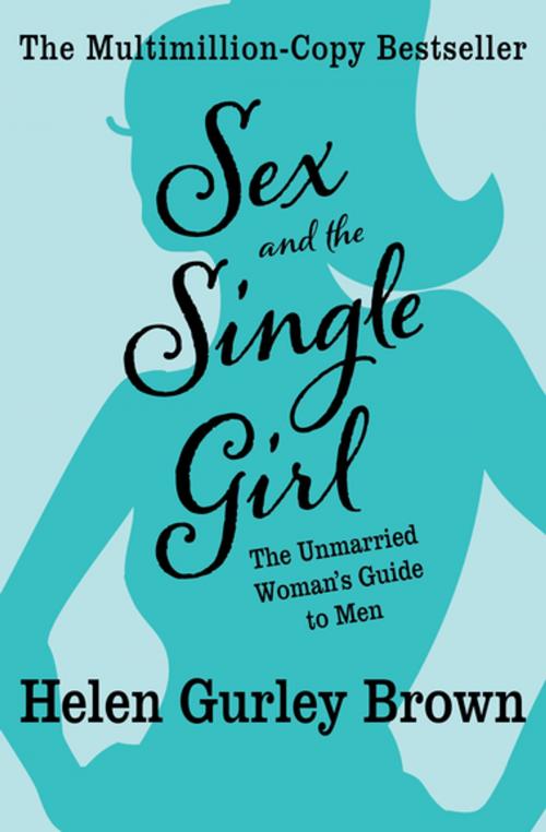 Cover of the book Sex and the Single Girl: The Unmarried Woman's Guide to Men by Helen Gurley Brown, Open Road