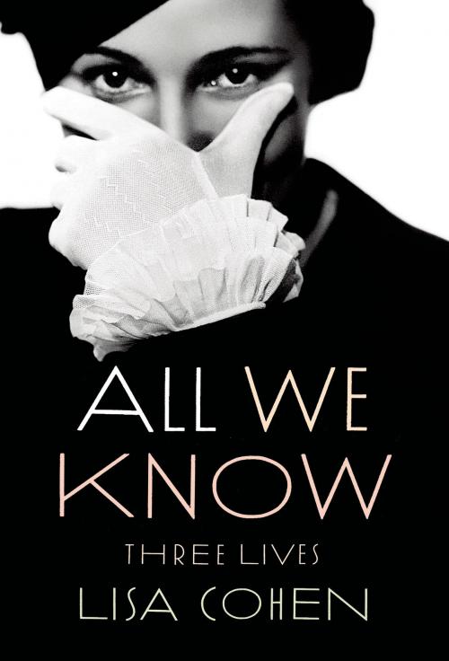 Cover of the book All We Know by Lisa Cohen, Farrar, Straus and Giroux