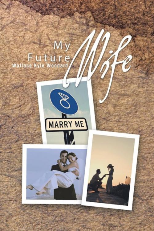 Cover of the book My Future Wife by Wallace Kyle Woodard, Trafford Publishing