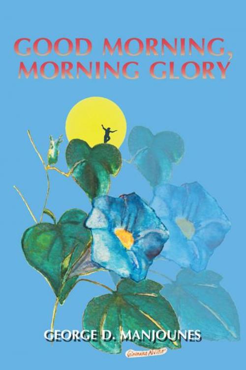 Cover of the book Good Morning, Morning Glory by George D. Manjounes, iUniverse
