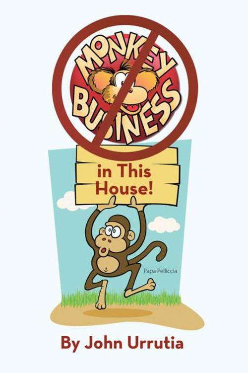 Cover of the book No Monkey Business in This House! by John Urrutia, iUniverse