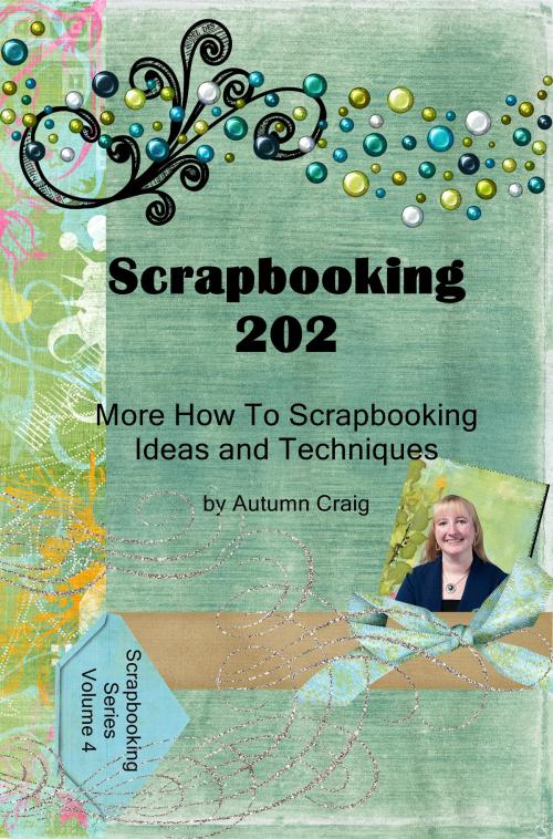 Cover of the book Scrapbooking 202: More How-to Scrapbooking Ideas and Techniques by Autumn Craig, Sea Glass Publications