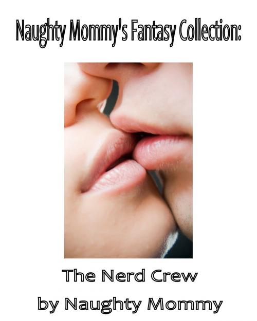 Cover of the book Naughty Mommy's Fantasy Collection: The Nerd Crew by Naughty Mommy, Naughty Mommy