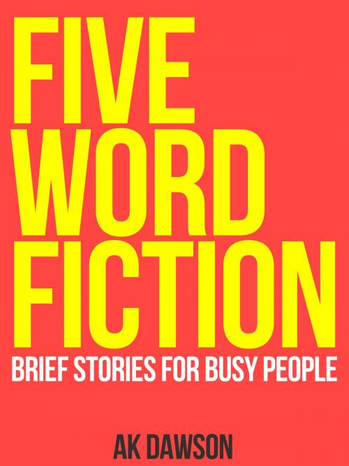 Cover of the book Five-Word Fiction by AK Dawson, AK Dawson